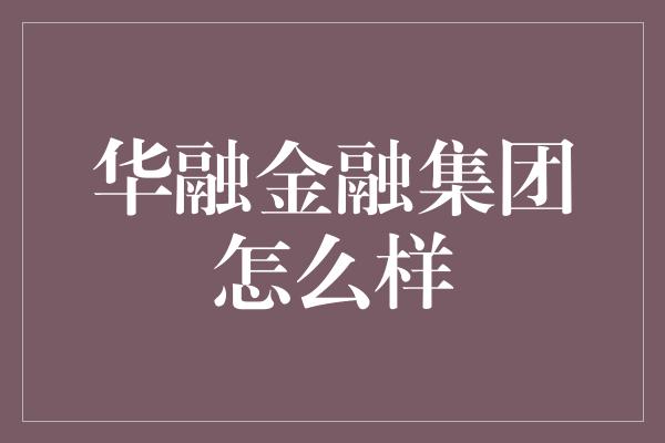 华融金融集团怎么样