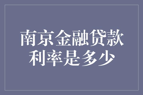 南京金融贷款利率是多少