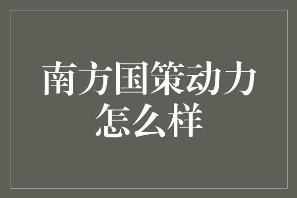 南方国策动力怎么样