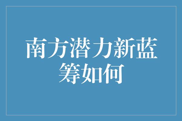 南方潜力新蓝筹如何