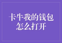 卡牛：我的钱包怎么打开？（附实用解救指南）