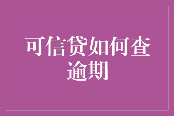 可信贷如何查逾期