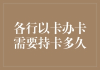 各行以卡办卡需要持卡多久：信用卡与社会生活之桥梁