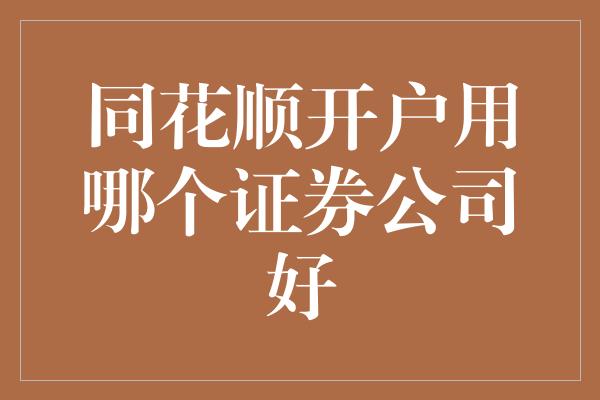 同花顺开户用哪个证券公司好