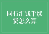 同行汇钱手续费如何计算：深入解析与策略设计