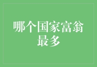 富到流油！全球富翁大集合：到底哪个国家的富翁最多？