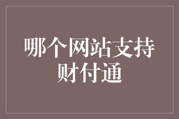 哪个网站支持财付通