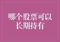 选择长期持有的优质股票：探索稳健增长的潜力股