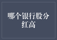 股市投资策略之选：哪个银行股分红高？