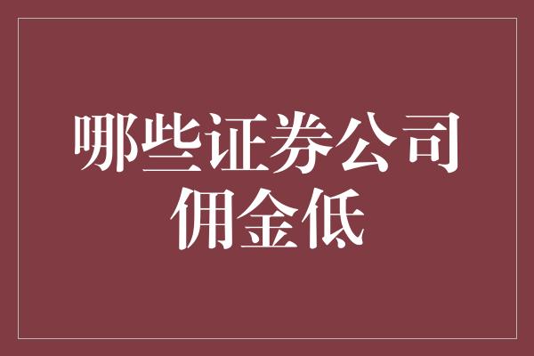 哪些证券公司佣金低