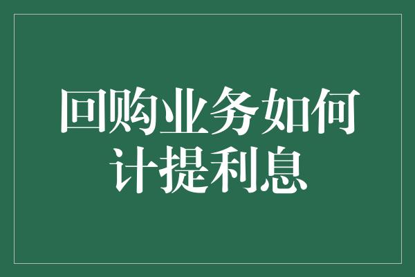 回购业务如何计提利息