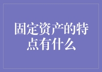 固定资产的特点是什么？