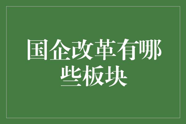 国企改革有哪些板块