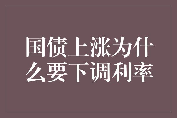 国债上涨为什么要下调利率