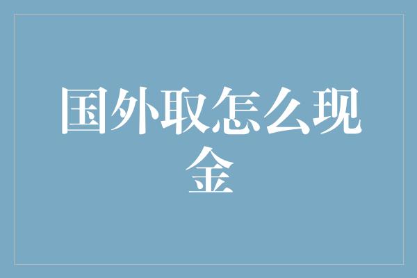 国外取怎么现金