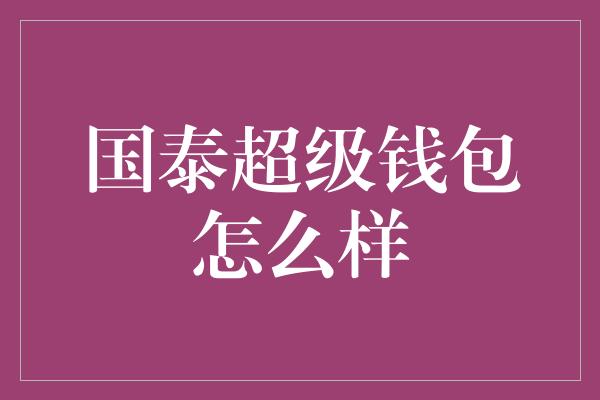 国泰超级钱包怎么样