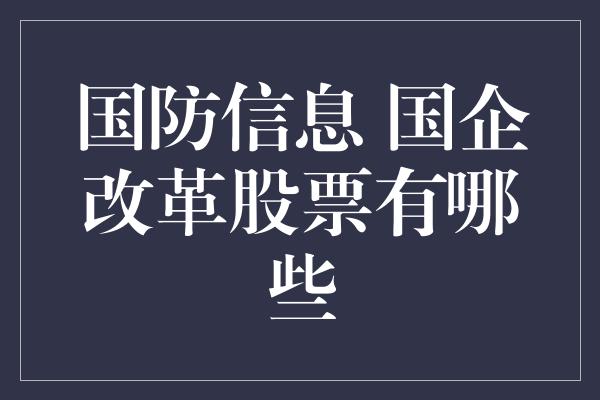 国防信息 国企改革股票有哪些