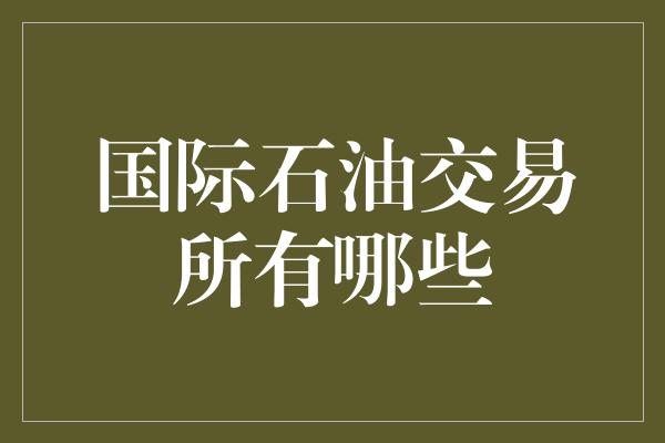 国际石油交易所有哪些