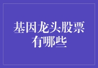 从基因股市的龙头王座聊起：哪些股票值得你关注？