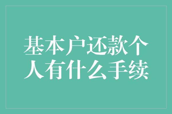 基本户还款个人有什么手续