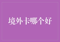 境外卡哪个好？带你了解最适合你的信用卡