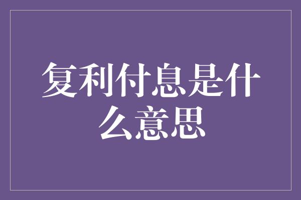 复利付息是什么意思