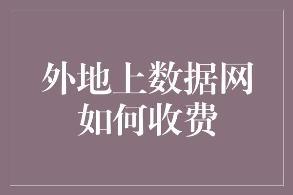 外地上数据网如何收费