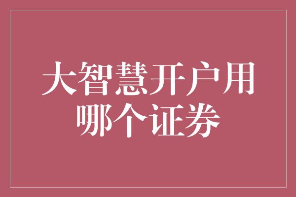 大智慧开户用哪个证券