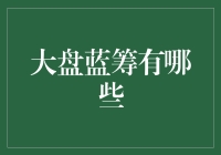 大盘蓝筹究竟有哪些？——揭秘市场风云中的行业巨头