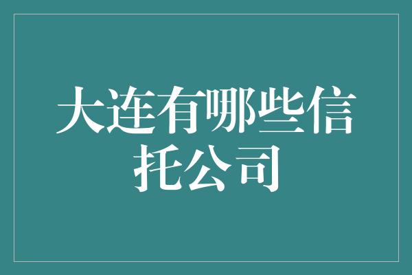 大连有哪些信托公司