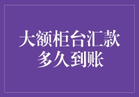 大额柜台汇款到账时间解析：影响因素与优化策略