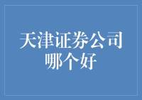 天津证券公司哪家强？比比看谁才是理财小能手！