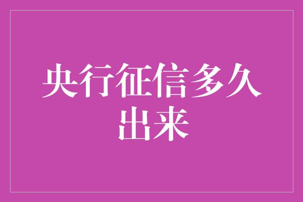 央行征信多久出来