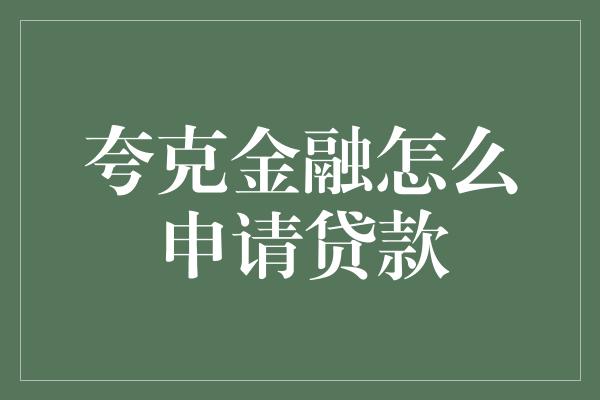 夸克金融怎么申请贷款