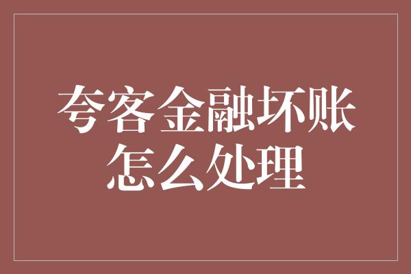 夸客金融坏账怎么处理