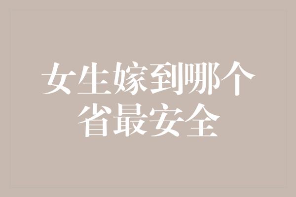 女生嫁到哪个省最安全