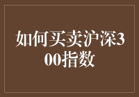 如何买卖沪深300指数：策略与技巧