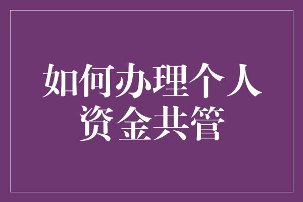 如何办理个人资金共管