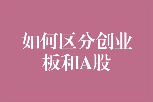 如何区分创业板和A股