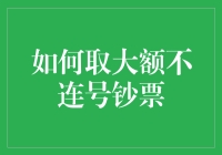 如何取大额不连号钞票：策略与技巧