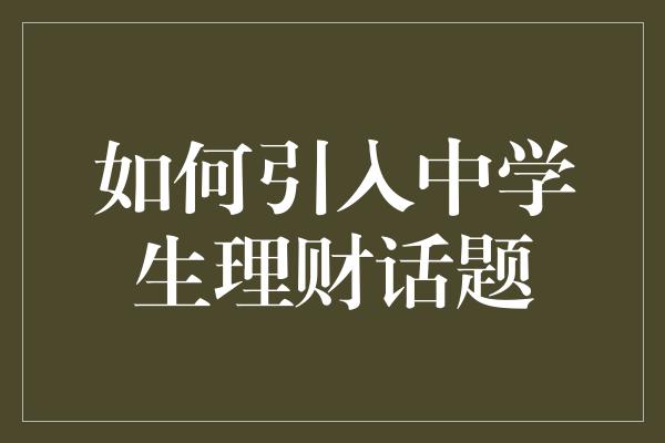 如何引入中学生理财话题