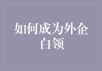 如何成为外企白领：从零开始的职业规划指南