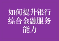 如何提升银行综合金融服务能力：策略与实践