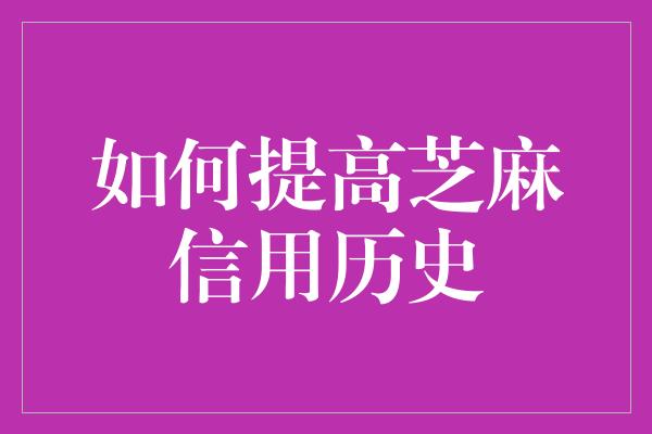 如何提高芝麻信用历史