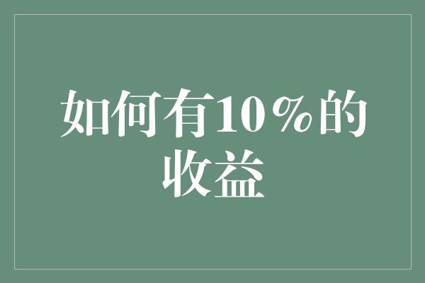 如何有10%的收益