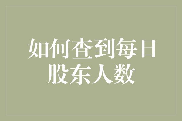 如何查到每日股东人数