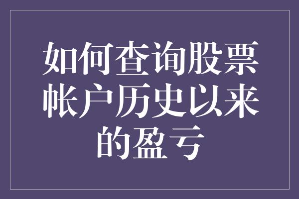 如何查询股票帐户历史以来的盈亏