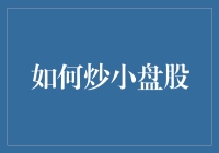 如何炒小盘股：一份新手攻略，带你轻松上路