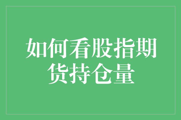 如何看股指期货持仓量