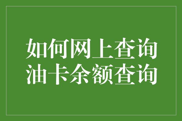 如何网上查询油卡余额查询